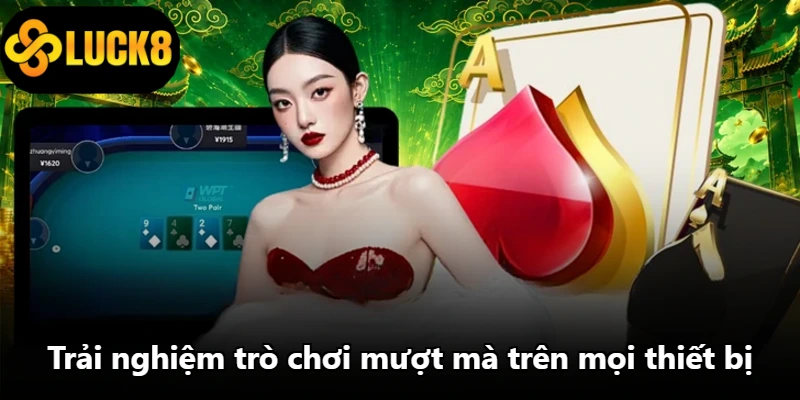 Trải nghiệm trò chơi mượt mà trên mọi thiết bị