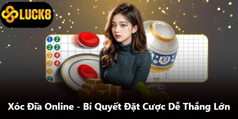 Xóc Đĩa Online - Bí Quyết Đặt Cược Dễ Thắng Lớn